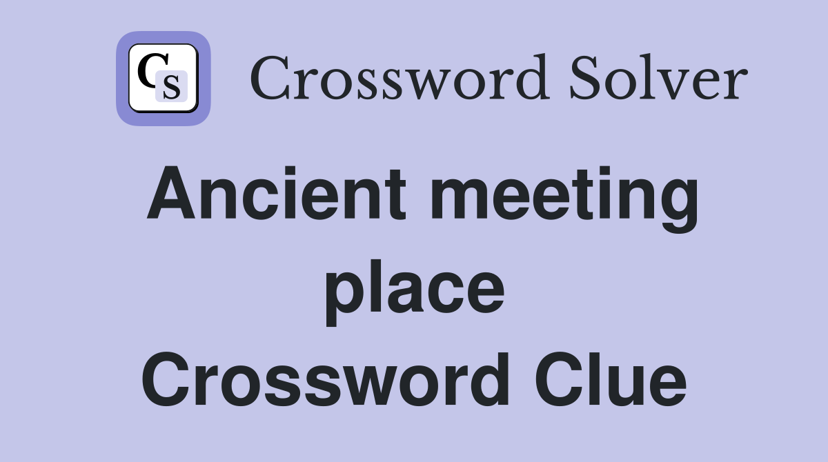 Ancient meeting place Crossword Clue
