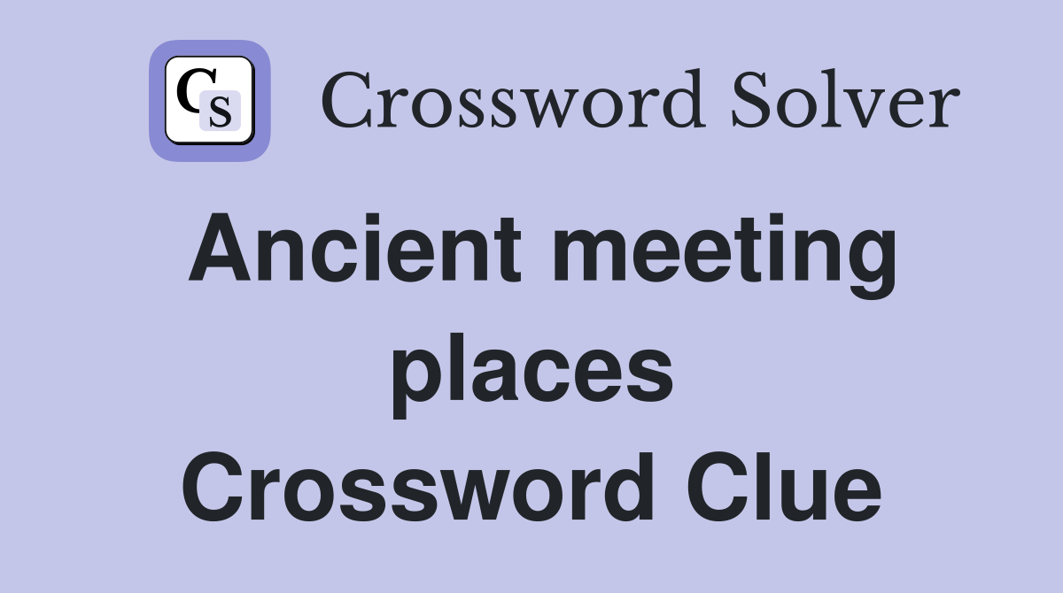 Ancient meeting places Crossword Clue