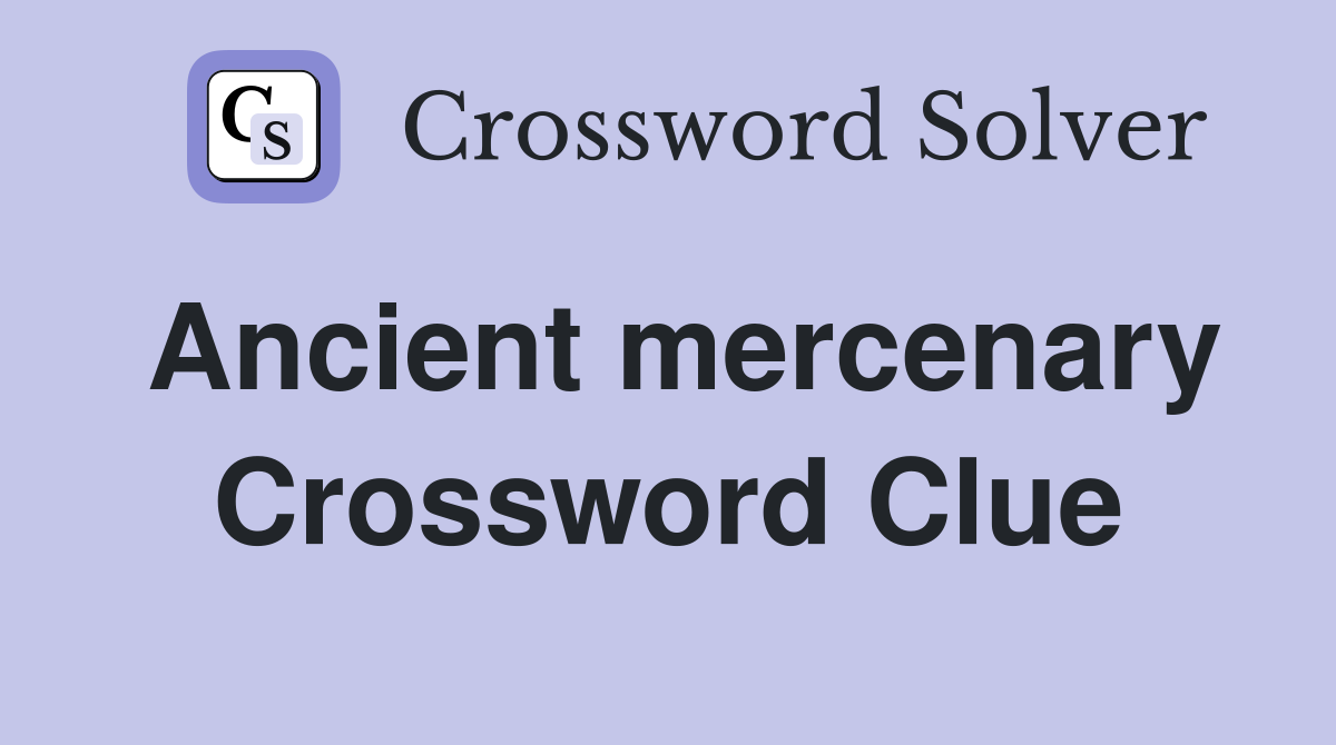 Ancient mercenary Crossword Clue