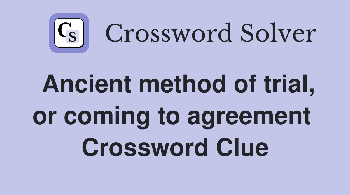 Ancient method of trial, or coming to agreement  Crossword Clue