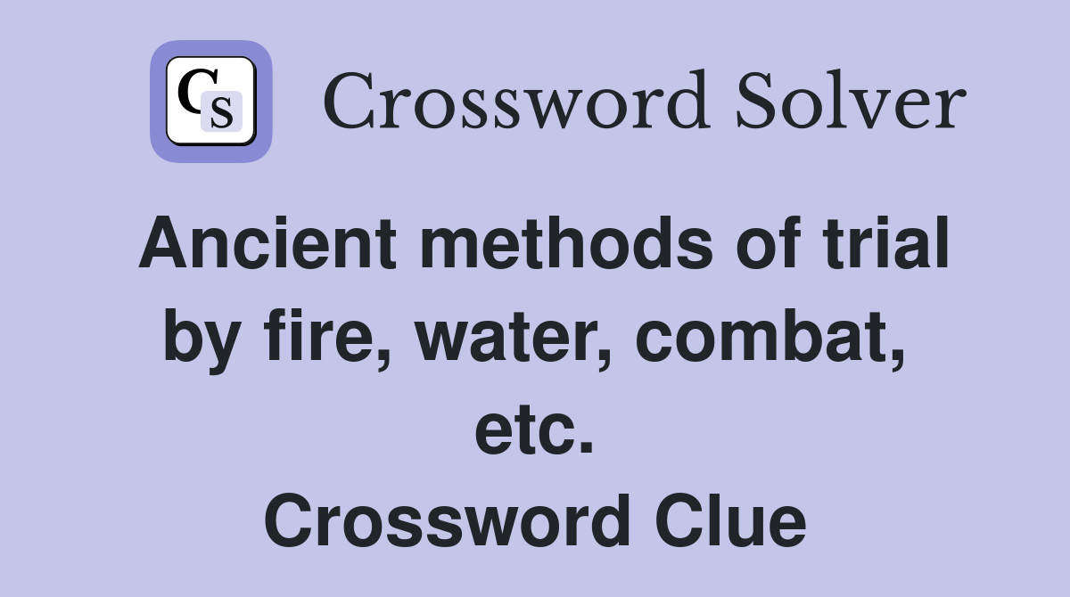 Ancient methods of trial by fire, water, combat, etc. Crossword Clue