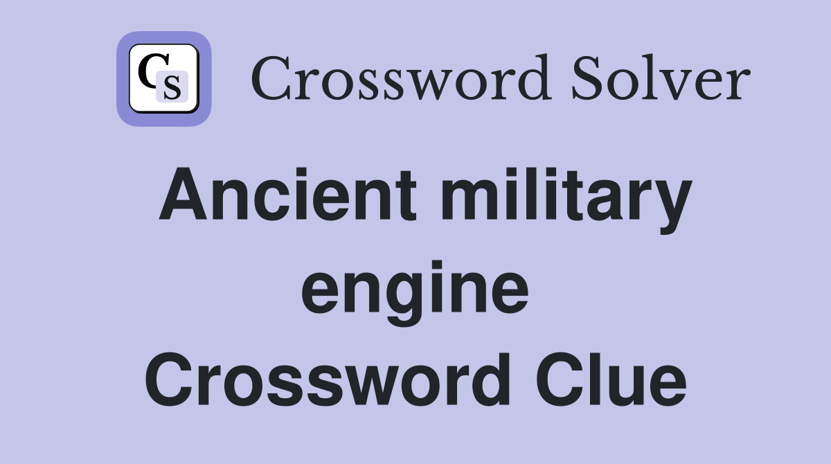 Ancient military engine Crossword Clue