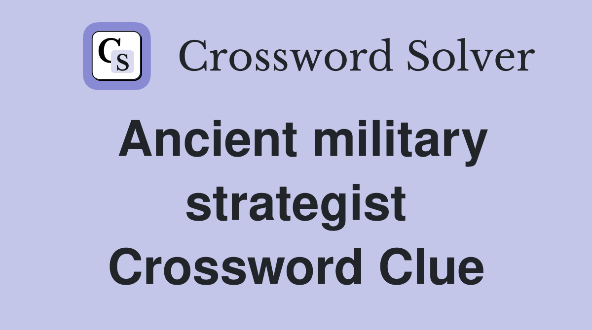 Ancient military strategist Crossword Clue