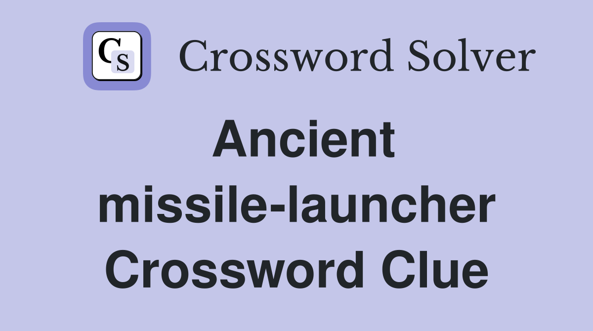 Ancient missile-launcher Crossword Clue