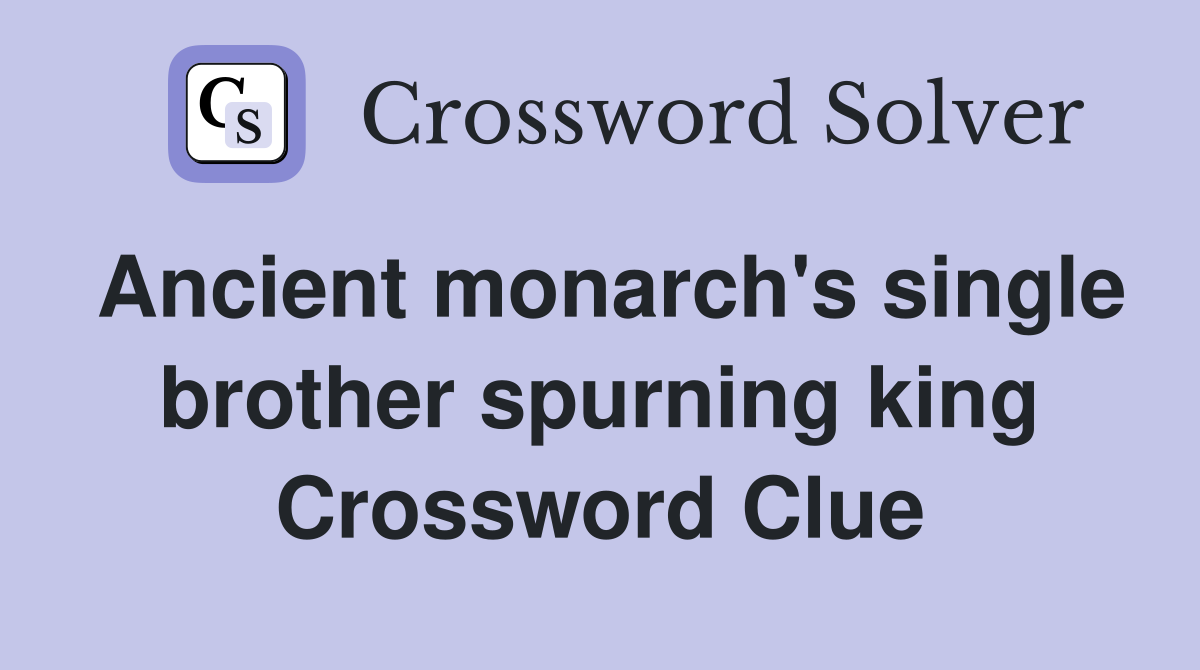 Ancient monarch's single brother spurning king Crossword Clue