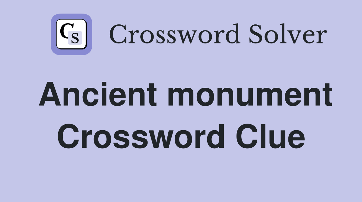 Ancient monument Crossword Clue