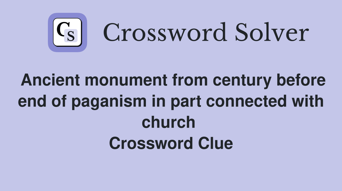 Ancient monument from century before end of paganism in part connected with church  Crossword Clue