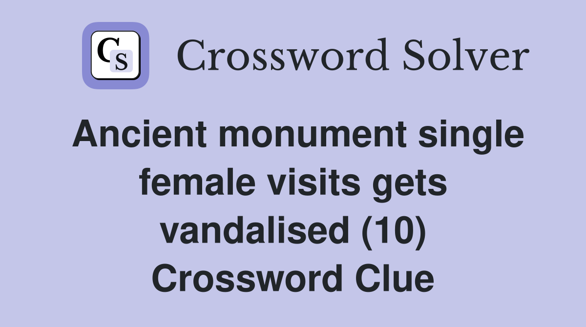 Ancient monument single female visits gets vandalised (10) Crossword Clue