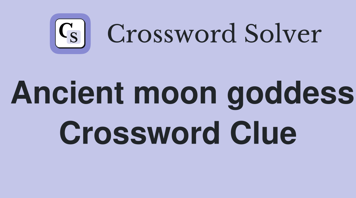 Ancient moon goddess Crossword Clue