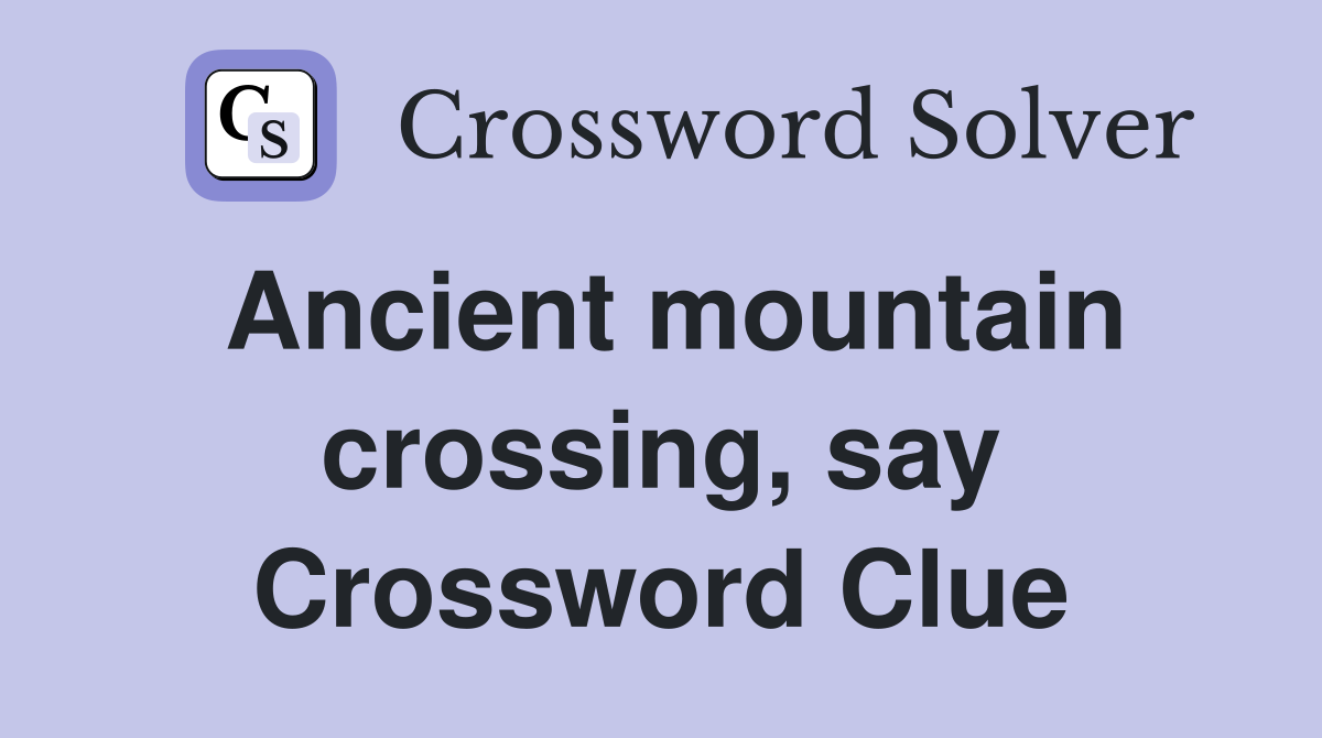 Ancient mountain crossing, say Crossword Clue