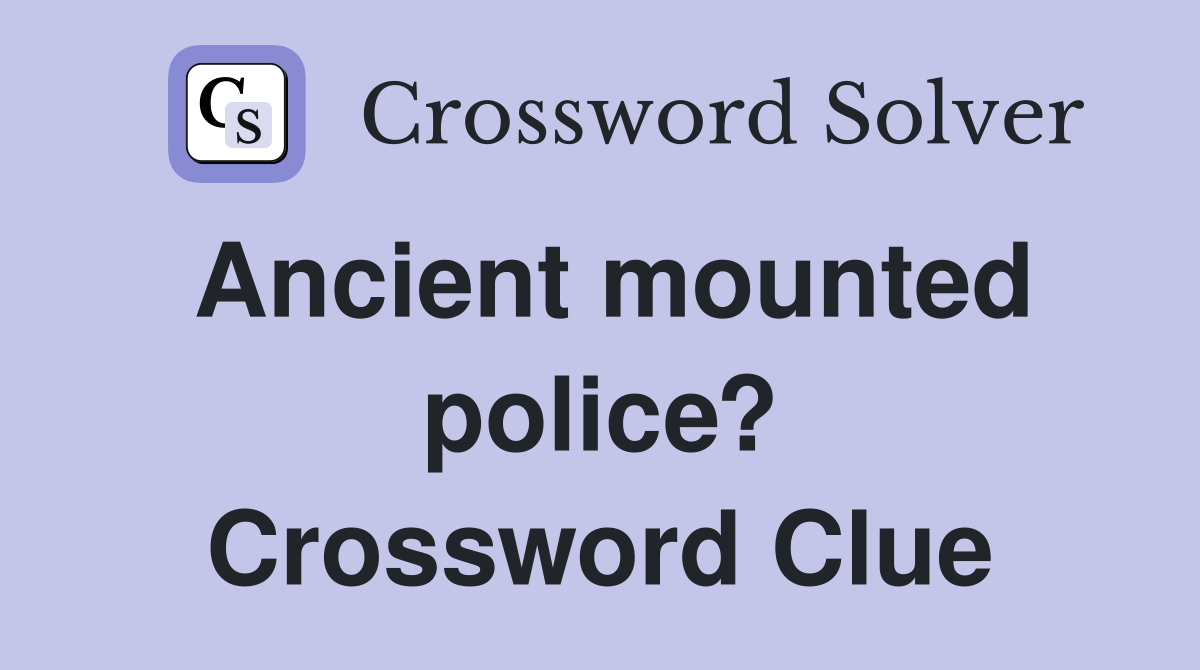 Ancient mounted police? Crossword Clue