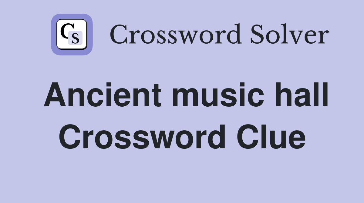 Ancient music hall Crossword Clue