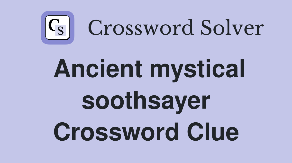 Ancient mystical soothsayer Crossword Clue