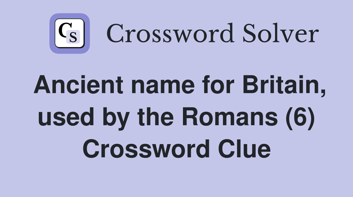 Ancient name for Britain, used by the Romans (6) Crossword Clue