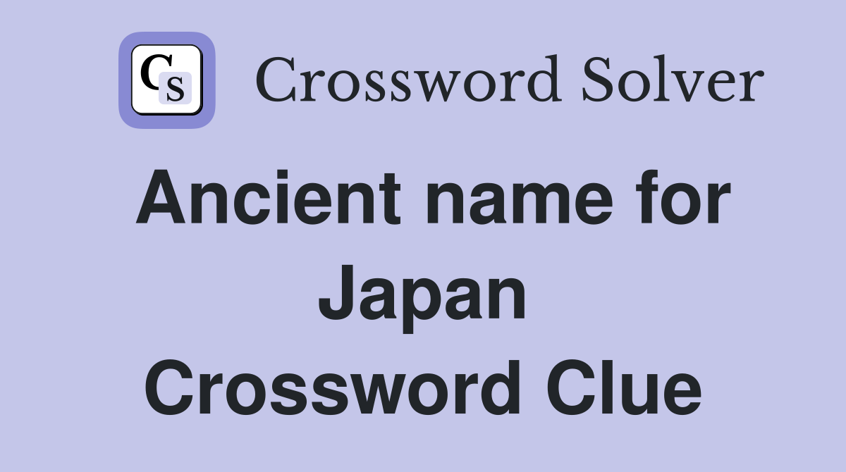 Ancient name for Japan Crossword Clue
