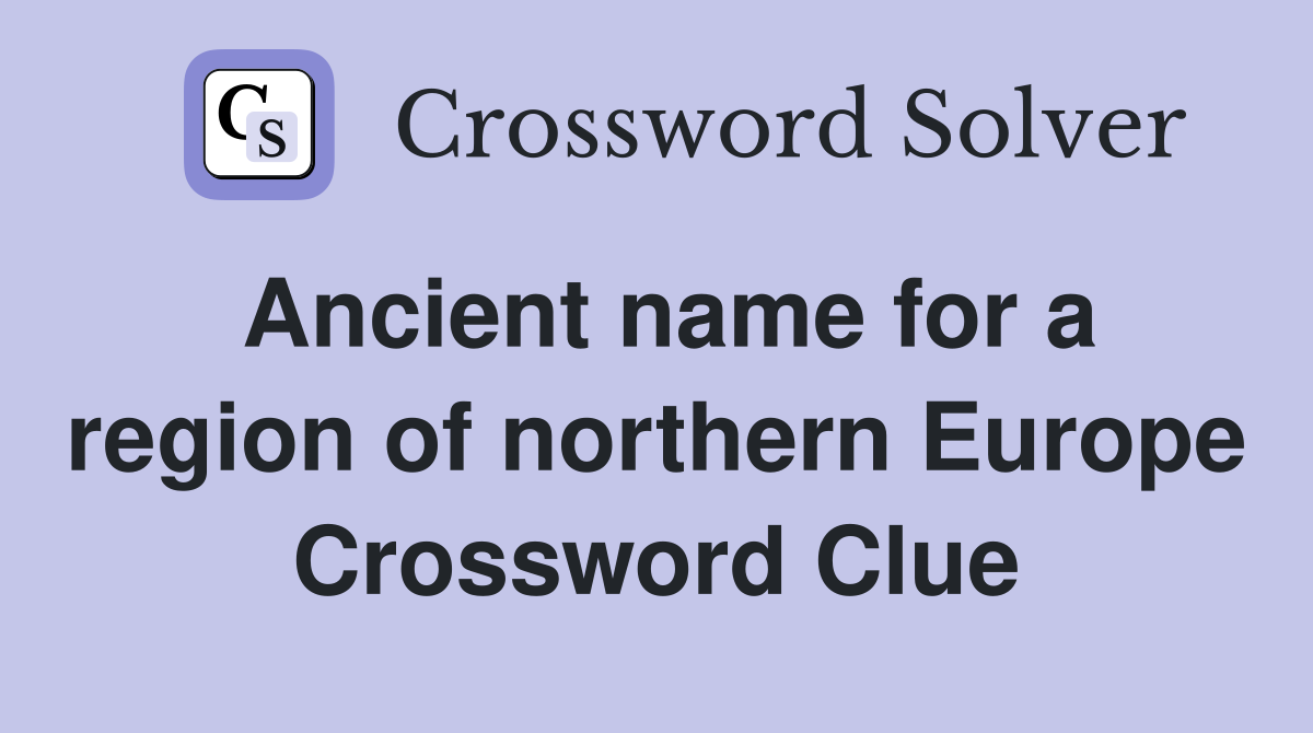 Ancient name for a region of northern Europe Crossword Clue