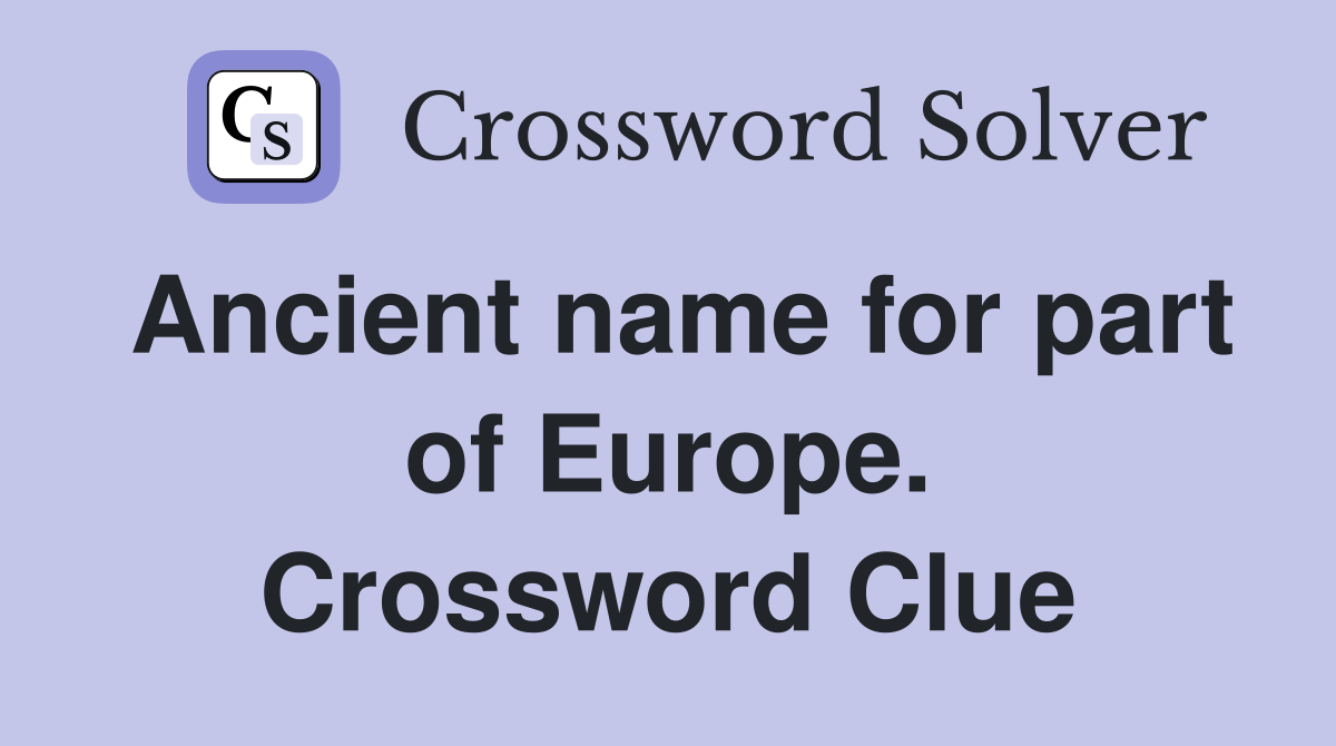 Ancient name for part of Europe. Crossword Clue