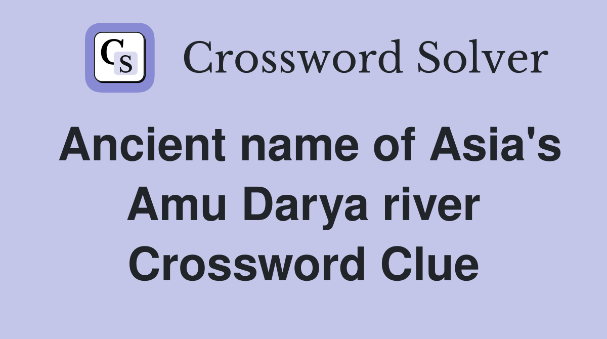Ancient name of Asia's Amu Darya river Crossword Clue