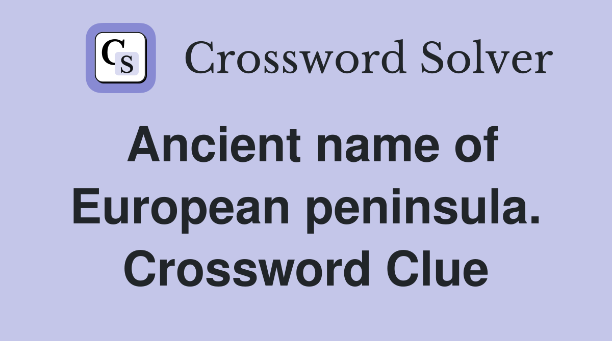 Ancient name of European peninsula. Crossword Clue
