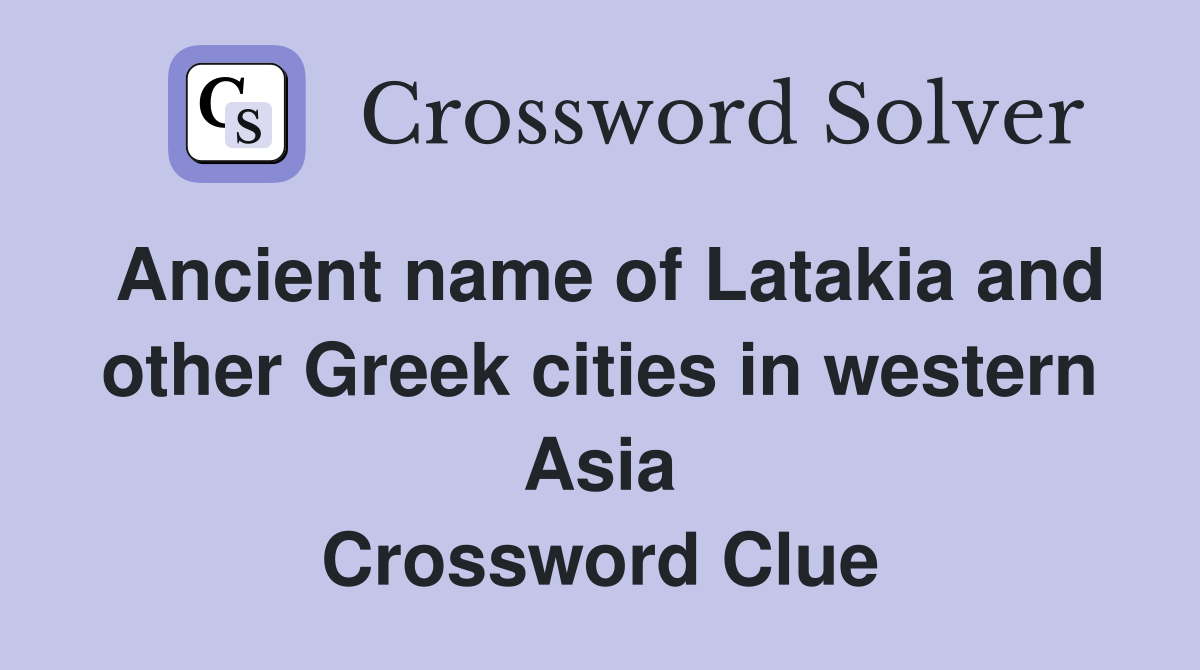 Ancient name of Latakia and other Greek cities in western Asia Crossword Clue