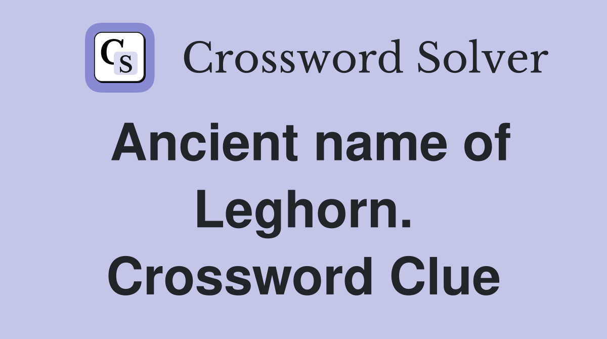 Ancient name of Leghorn. Crossword Clue