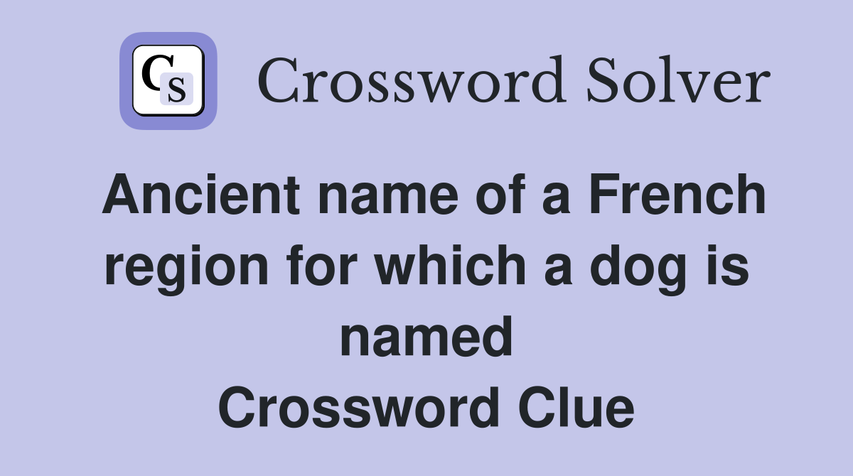 Ancient name of a French region for which a dog is named Crossword Clue