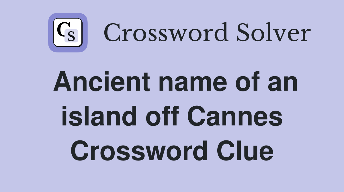 Ancient name of an island off Cannes Crossword Clue