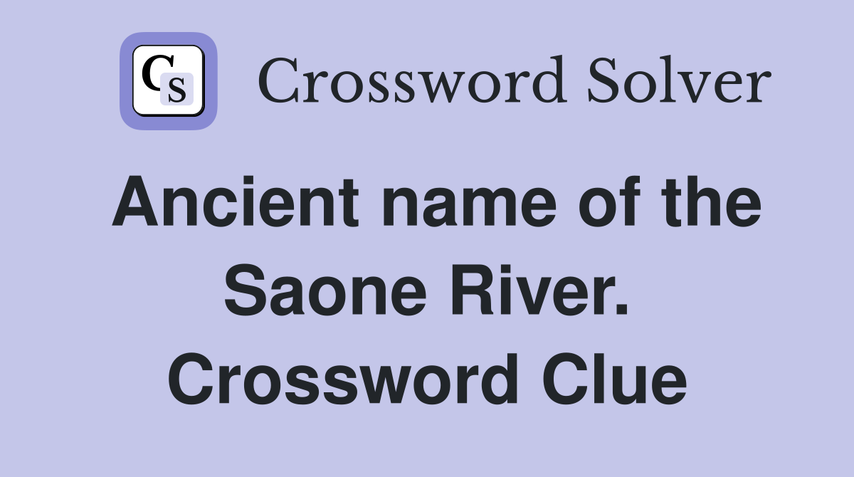 Ancient name of the Saone River. Crossword Clue