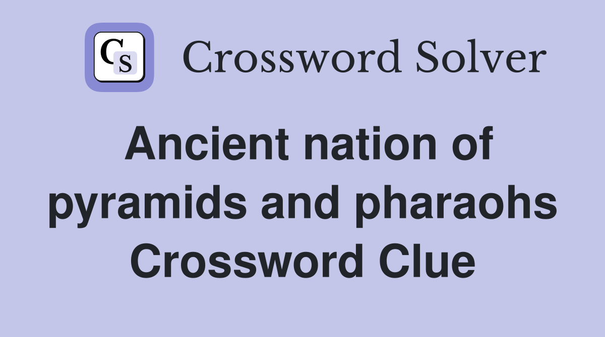 Ancient nation of pyramids and pharaohs Crossword Clue