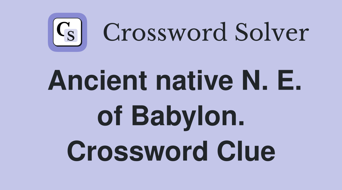 Ancient native N. E. of Babylon. Crossword Clue