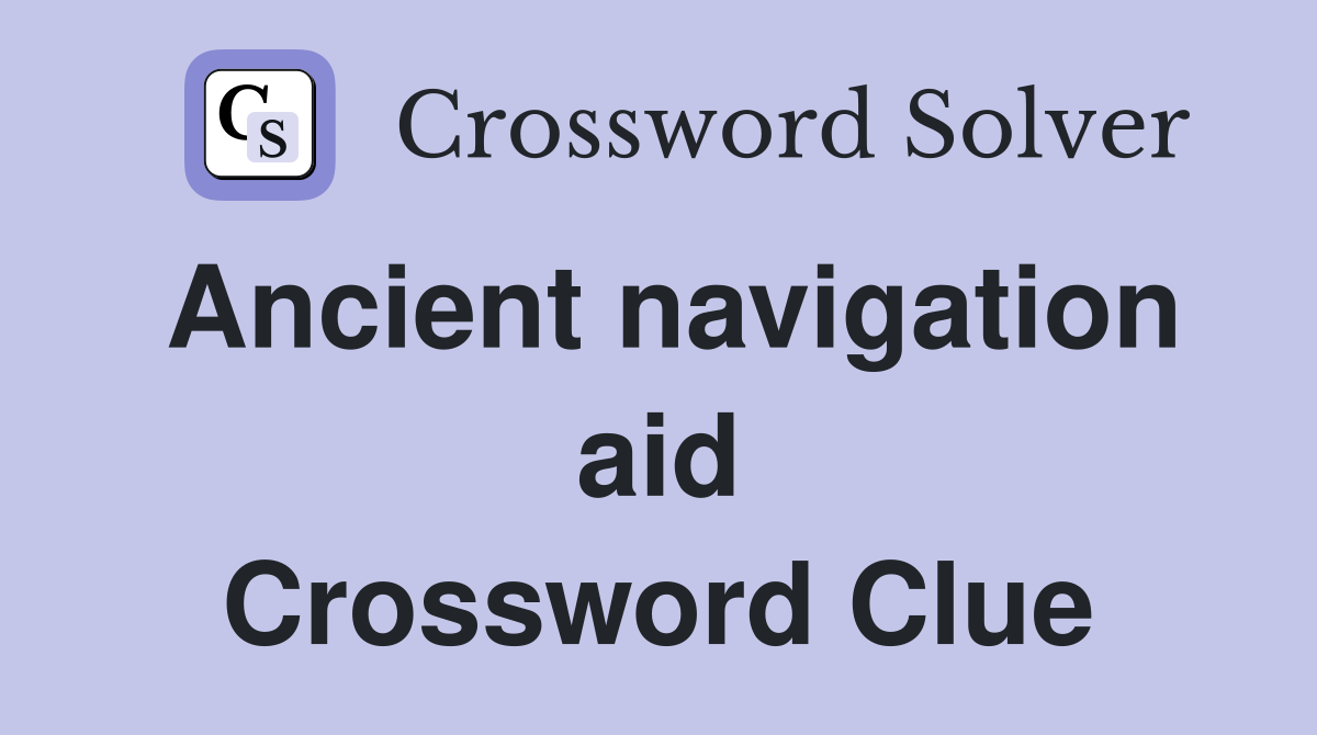 Ancient navigation aid Crossword Clue