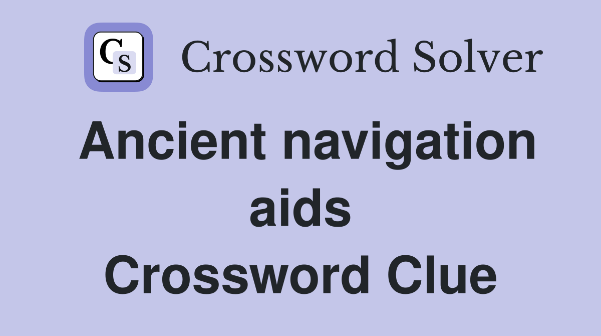 Ancient navigation aids Crossword Clue