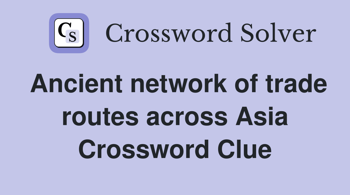 Ancient network of trade routes across Asia Crossword Clue