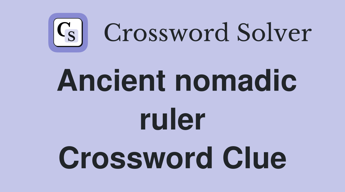 Ancient nomadic ruler Crossword Clue