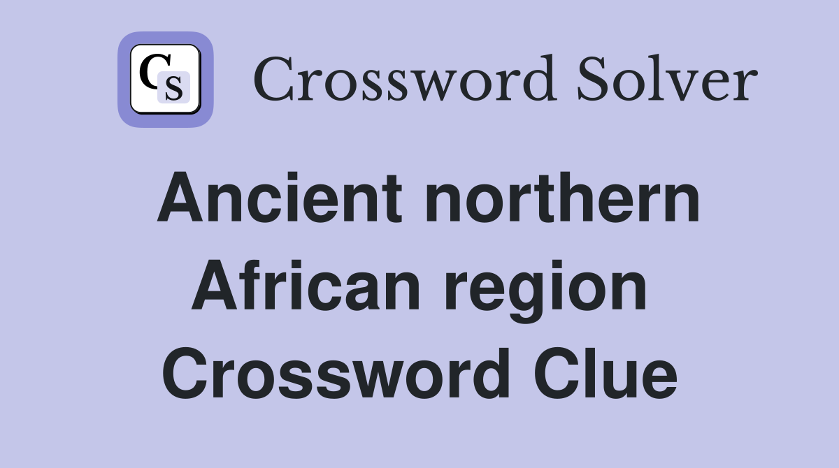 Ancient northern African region Crossword Clue