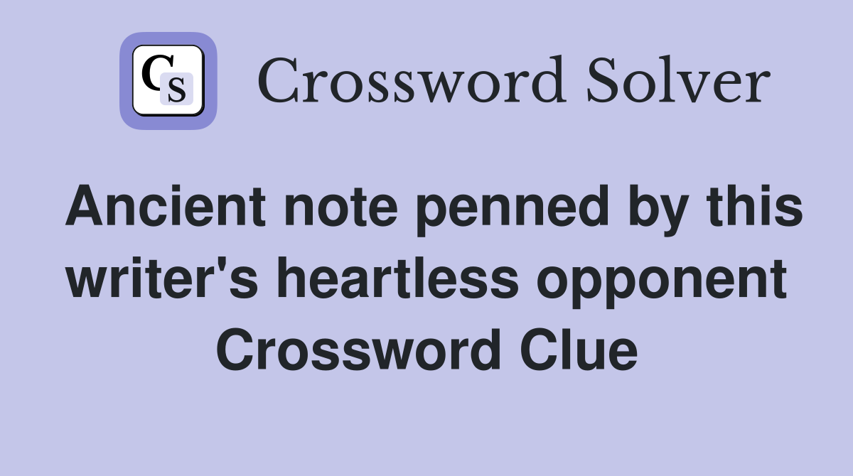 Ancient note penned by this writer's heartless opponent Crossword Clue