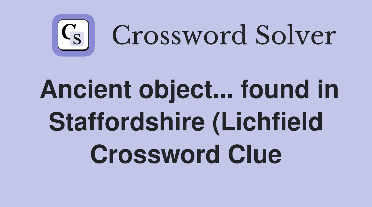 Ancient object found in Staffordshire (Lichfield) (5) Crossword Ancient object found in Staffordshire (Lichfield) (5) Crossword