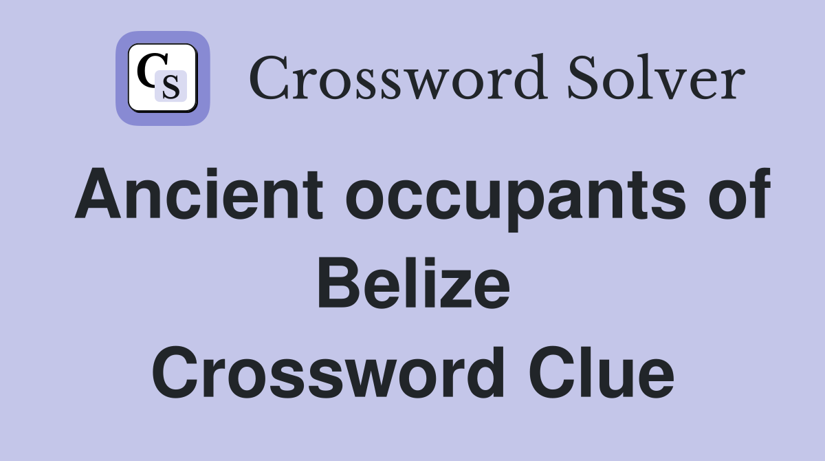 Ancient occupants of Belize Crossword Clue