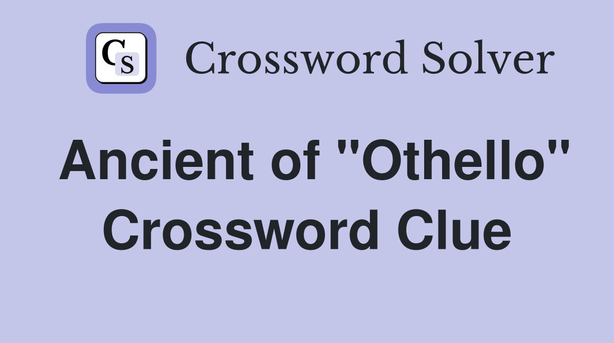 Ancient of "Othello" Crossword Clue