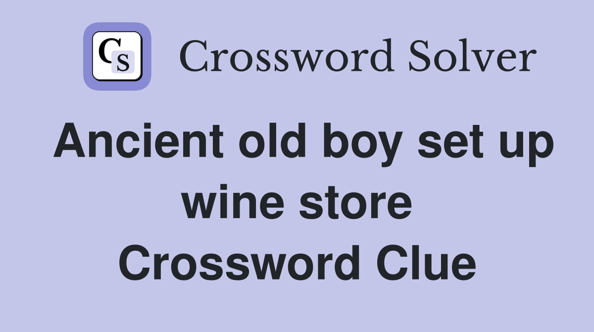 Ancient old boy set up wine store Crossword Clue