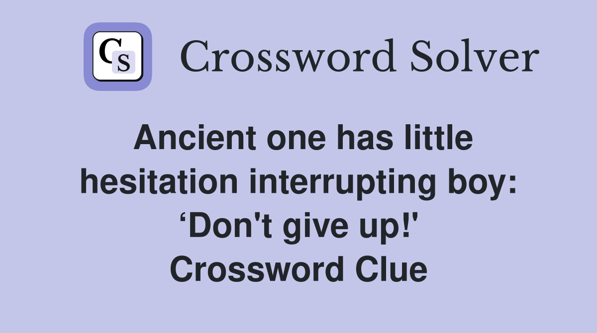 Ancient one has little hesitation interrupting boy: ‘Don't give up!' Crossword Clue