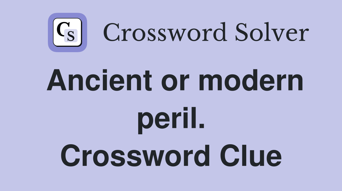 Ancient or modern peril. Crossword Clue