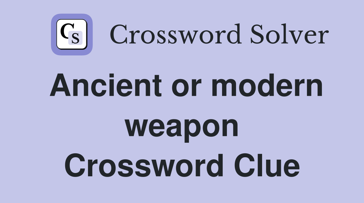 Ancient or modern weapon Crossword Clue