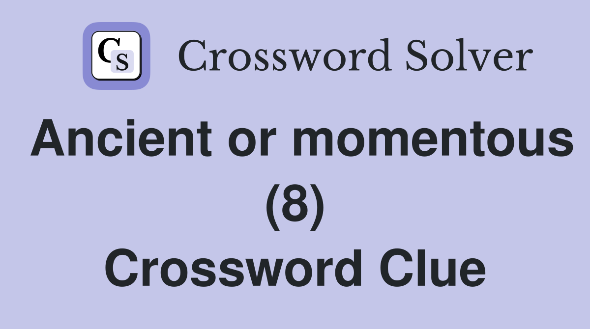 Ancient or momentous (8) Crossword Clue