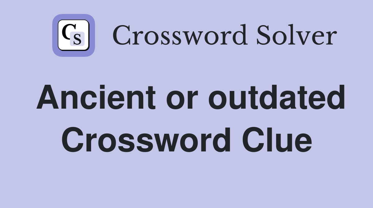 Ancient or outdated Crossword Clue