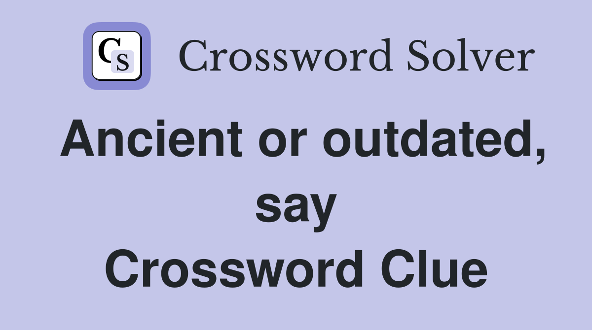 Ancient or outdated, say Crossword Clue
