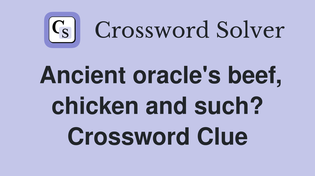 Ancient oracle's beef, chicken and such? Crossword Clue