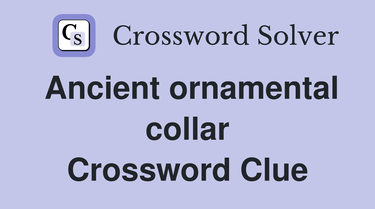 Ancient ornamental collar Crossword Clue