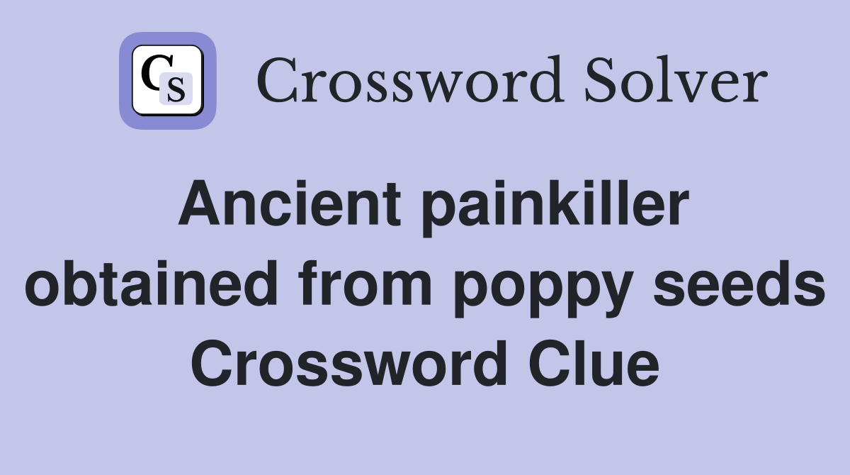 Ancient painkiller obtained from poppy seeds Crossword Clue