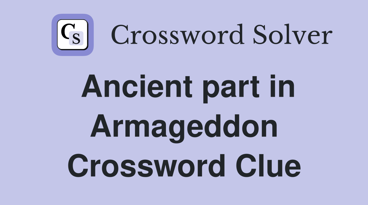 Ancient part in Armageddon Crossword Clue